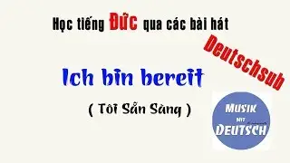 Học Tiếng Đức Qua B&agrave;i H&aacute;t - Ich bin bereit - Musik mit Deutsch