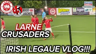 UP TO 2ND!!!!!!! LARNE VS CRUSADERS IRISH LEAGUE VLOG!!!!!!
