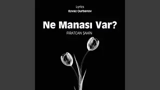 Ne Manası var? (Lyrics: Eyvaz Qurbanov)
