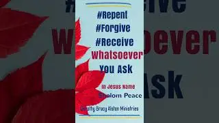 Repent and forgive to receive whatsoever you ask in the name of Jesus.