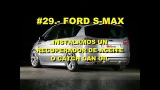 #29.- FORD S-MAX.  INSTALAR CATCH CAN OIL O RECUPERADOR DE ACEITE.
