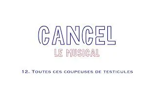 ⭐ CANCEL le Musical ⭐&mdash; 12. Toutes ces coupeuses de testicules