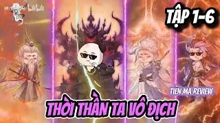 TẬP 1-6 | THỜI THẦN TA VÔ ĐỊCH | TIÊN MA REVIEW