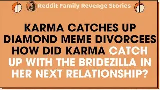 DIVORCEES, How Did KARMA Catch Up With The BRIDEZILLA In Her Next RELATIONSHIP?