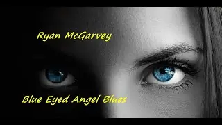 Ryan McGarvey - Blue Eyed Angel Blues [with lyrics]