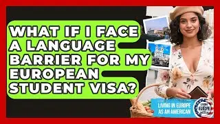 What If I Face A Language Barrier For My European Student Visa? - Living in Europe as an American