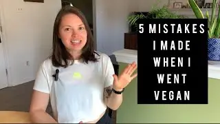 5 MISTAKES I MADE WHEN I WENT VEGAN