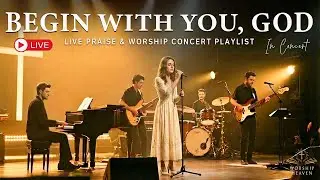 BEGIN WITH YOU, GOD – INTIMATE LIVE WORSHIP CONCERT | Powerful Christian Worship for Prayer & Peace