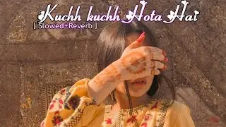 Kuchh Kuchh Hota Hai | Slowed + Reverb | New Version Song | Romantic Lofi Song | Hindi Love Song