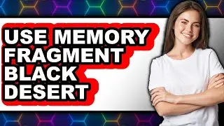 How To Use Memory Fragment Black Desert - Step By Step