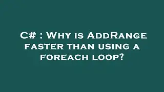 C# : Why is AddRange faster than using a foreach loop?