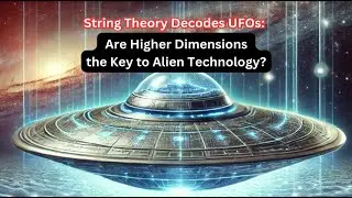 UFOs & Alien Tech Decoded: How String Theory and Quantum Mechanics Explain the Tic Tac Mystery