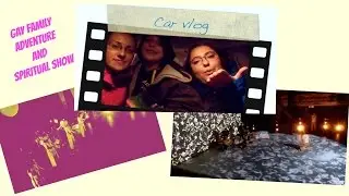 Gay Family Adventure And Spiritual Show - Car Vlog