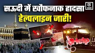 Saudi Arabia Bus Accident: Umrah Yatra के दौरान दर्दनाक हादसा, Helpline No. जारी |Mecca Madina|KADAK