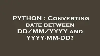 PYTHON : Converting date between DD/MM/YYYY and YYYY-MM-DD?