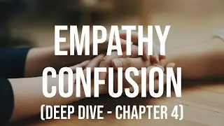 Empathy Confusion (Deep Dive, Chapter 4)