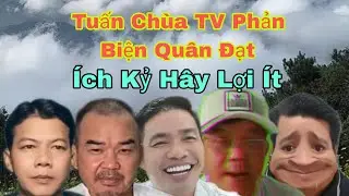 Tuấn Chùa TV Phản Biện Quân Đạt Bem Anh Báu #TuanChuatv
