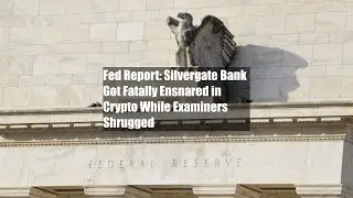 Fed Report: Silvergate Bank Got Fatally Ensnared in Crypto While Examiners Shrugged