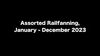 Assorted Railfanning, January-December 2023