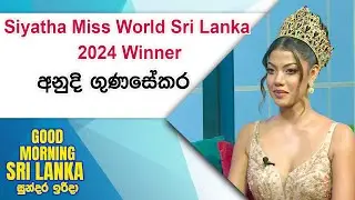 Siyatha Miss World Sri Lanka 2024 Winner | අනුදි ගුණසේකර | GOOD MORNING SRI LANKA | 04 - 08 -2024