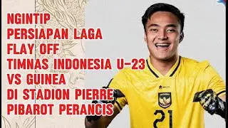 NGINTIP PERSIAPAN LAGA TIMNAS INDONESIA U-23 vs TIMNAS GUINEA U-23 DI PERTANDINGAN FLAY OFF PARIS