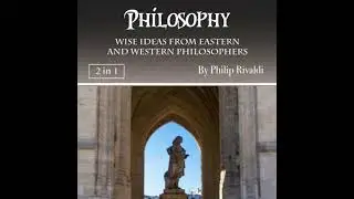 Philosophy: Wise Ideas from Eastern and Western Philosophers - Philip Rivaldi