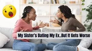 Tik Talks: My Sister&rsquo;s Dating My Ex But It Gets Worse