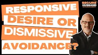 Responsive Desire vs. Dismissive Avoidant Reality