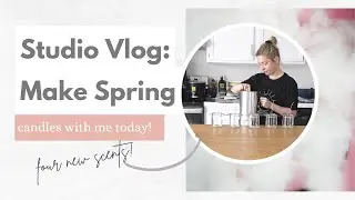 Studio Vlog: Make Candles For My Spring Launch With Me! Four New Spring Scents! (A Little Chaotic)