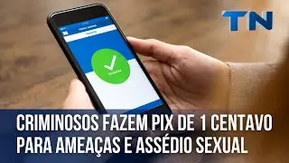 Criminosos fazem Pix de 1 centavo para ameaças e assédio sexual