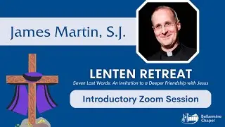Fr. James Martin S.J. Lenten Discussion - Seven Last Words