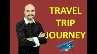 Различия между словами TRAVEL / TRIP / JOURNEY в английском языке.