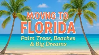 Moving to Florida: Palm Trees, Beaches & Big Dreams