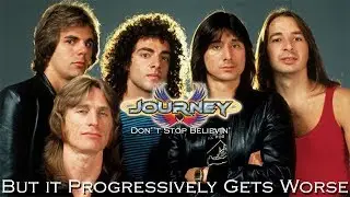 Journey - Don't Stop Believin' (But It Progressively Gets Worse)