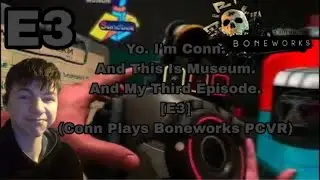 Yo. I'm Conn. And This Is Museum. And My Third Episode. [E3] (Conn Plays Boneworks PCVR)