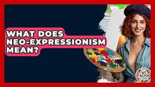 What Does Neo-Expressionism Mean? - Art Across Cultures