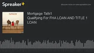 Qualifying For FHA LOAN AND TITLE 1 LOAN (part 3 of 6)