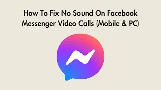 How To Fix No Sound On Facebook Messenger Video Calls (Mobile & PC)