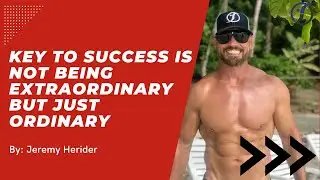 Key To Success Is NOT Being Extraordinary But Just Ordinary | Jeremy Herider