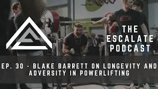 Ep. 30 - Blake Barrett on Longevity and Adversity in Powerlifting
