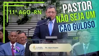 Pr. Jairo Kayllo , Pastores; não sejam cegos e gulosos. 11°AGO-RN 2023