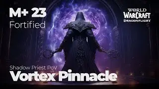 Nail-Biting Victory: Vortex Pinnacle M+23 Fortified | Shadow Priest PoV | WoW Dragonflight Season 2
