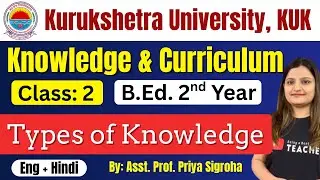 Types of Knowledge | KUK Knowledge & Curriculum Class- 2 | B.Ed. 2nd Year |