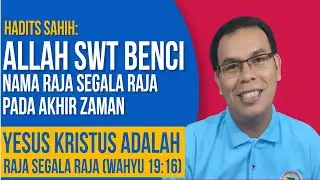 Hadis Sahih: Allah SWT Benci Nama Raja Segala Raja Sementara Yesus Kristus Adalah Raja Segala Raja