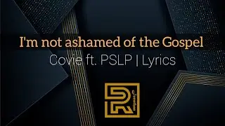 I'm not ashamed of the Gospel  | Covie ft. PSLP | Lyrics