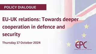 EU-UK relations: Towards deeper cooperation in defence and security