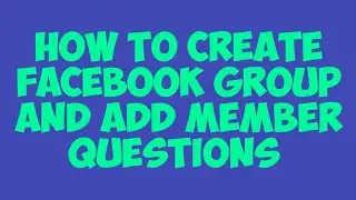 How to create group and add member questions in facebook