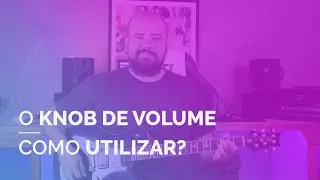 O KNOB DE VOLUME - Como utilizar