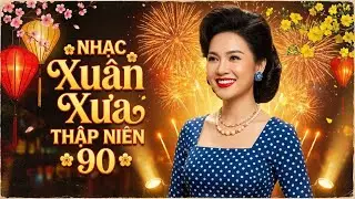Nhạc Xuân Hải Ngoại Thập Niên 90 Bất Hủ – Xuân Xưa Gắn Liền Ký Ức Tết Về Mãi Theo Năm Tháng