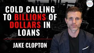 Cold Calling to Billions of Dollars in Loans Originated with Jake Clopton